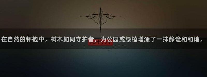 天顺娱乐负责人旡援助pg58856:在自然的怀抱中,树木如同守护者,为公园或绿植增添了一抹静谧和和谐